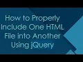How to Properly Include One HTML File into Another Using jQuery