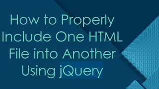 How to Properly Include One HTML File into Another Using jQuery