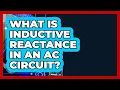 What Is Inductive Reactance In An AC Circuit - Electrical Engineering Essentials