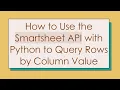 How to Use the Smartsheet API with Python to Query Rows by Column Value