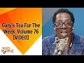 Gary s Tea For The Week Volume 76