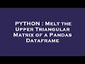 PYTHON Melt the Upper Triangular Matrix of a Pandas Dataframe