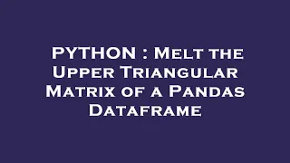 PYTHON Melt the Upper Triangular Matrix of a Pandas Dataframe