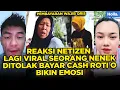 REAKSI NETIZEN LAGI VIRAL SEORANG NENEK DITOLAK BAYAR CASH ROTI O BIKIN EMOSI