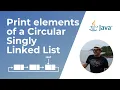 How to traverse and print a Circular Singly Linked List in Java