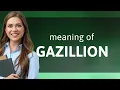 Gazillion what is GAZILLION definition