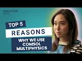 Top 5 Reasons Why We Use COMSOL Multiphysics
