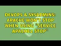 DevOps SysAdmins apache won t stop when using service apache2 stop 3 Solutions