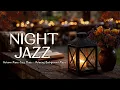 Download Lagu Night Jazz Music | Relaxing Piano Jazz Instrumental ~ Soft Background Music to Work, Study, Relax
