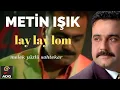 Metin Işık - Lay Lay Lom ( Official Video Klip )