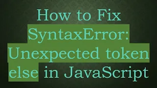 How to Fix SyntaxError Unexpected token else in JavaScript