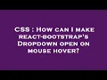 CSS How can I make react-bootstrap s Dropdown open on mouse hover
