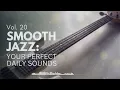 1 Hour Smooth Jazz: Your Perfect Daily Sounds Vol. 20
