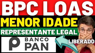 BPC LOAS REPRESENTANTE LEGAL MENOR DE IDADE! EMPÉSTIMO LIBERADO NO BANCO PAN