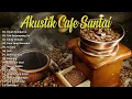 Lagu Lagu Akustik Terbaru 2024 | Kumpulan Lagu Santai Cocok Diputar Di Cafee Sambil Kerja Lembur 2024