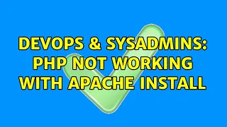 DevOps SysAdmins php not working with apache install 3 Solutions