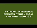 PYTHON Difference between Python float and numpy float32