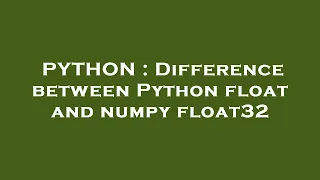 PYTHON Difference between Python float and numpy float32