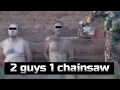 2 guys 1 chainsaw