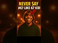 NEVER SAY 67 LIKE THE 67 KID 😨👿😱