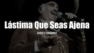vicente fern ndez lastima que seas ajena letra lyrics 