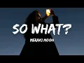 Lagu Meraki Moon - So What? (Lyrics)
