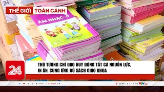 Thời sự toàn cảnh: Thủ tướng chỉ đạo huy động tất cả nguồn lực, in ấn, cung ứng đủ sách giáo khoa