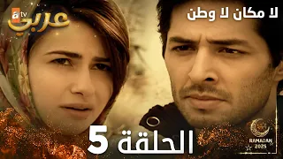 مسلسل لا مكان لا وطن Yersiz Yurtsuz مدبلج الحلقة 5 