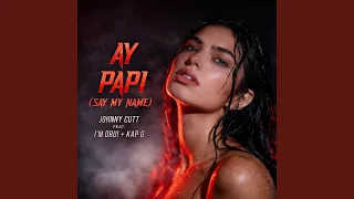 AY PAPI Say My Name