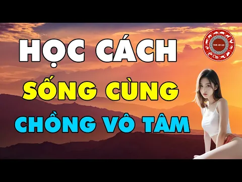 Download MP3 Phụ Nữ Học Cách Sống Cùng Người Chồng Vô Tâm