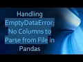 Handling EmptyDataError No Columns to Parse from File in Pandas