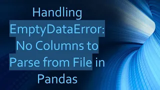 Handling EmptyDataError No Columns to Parse from File in Pandas