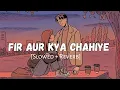 Phir Aur Kya Chahiye [Slowed + Reverb] - Arijit Singh - Lofi Songs -