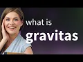 Gravitas what is GRAVITAS definition