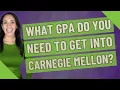 What GPA do you need to get into Carnegie Mellon