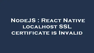 NodeJS React Native localhost SSL certificate is Invalid