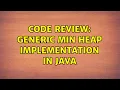 Code Review Generic Min Heap Implementation in Java 2 Solutions