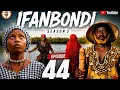 IFANBONDI SEASON 3 EPISODE 44