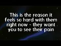 This is the reason it feels so hard with them right now - they want you to see their pain