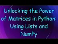 Unlocking the Power of Matrices in Python Using Lists and NumPy