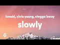 Download Lagu Ismuki, Chris Young, Stegga Bwoy - Slowly (Lyrics/Lirik)