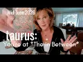 TAURUS Mid June 2026 The In Between - New Life Just Ahead