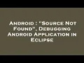 Android Source Not Found Debugging Android Application in Eclipse