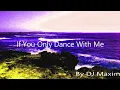 If You Only Dance With Me - By DJ Maxim (EDM)
