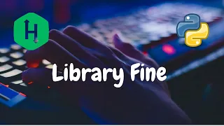 44 - Library Fine Implementation Hackerrank Solution Python