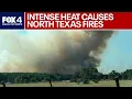 Fires break out across North Texas during 100-degree heat