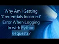 Why Am I Getting Credentials Incorrect Error When Logging In with Python Requests