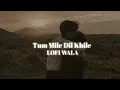 Tum Mile Dil Khile | [ Slowed+Reverb ] | Raj Barman | LOFI WALA