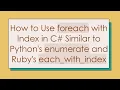 How to Use foreach with Index in C Similar to Python s enumerate and Ruby s each - with