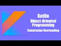 Constructor Overloading - Kotlin Object Oriented Programming